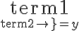 \left. \mathrm{term1}\atop\mathrm{term2} \right\}=y