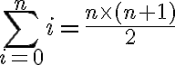 \sum_{i=0}^n i = \frac{n \times (n+1)}{2}