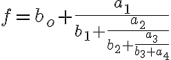  \Large f=b_o+\frac{a_1}{b_1+\frac{a_2}{b_2+\frac{a_3}{b_3+a_4}}} 
